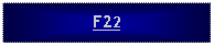 Text Box: F22