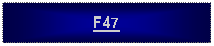 Text Box: F47