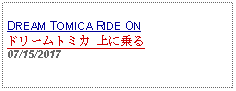 Text Box: DREAM TOMICA RIDE ONドリームトミカ 上に乗る     07/15/2017