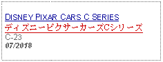 Text Box: DISNEY PIXAR CARS C SERIESディズニーピクサーカーズCシリーズC-23 07/2018