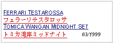 Text Box: FERRARI TESTAROSSAフェラーリテスタロッサTOMICA WANGAN MIDNIGHT SETトミカ湾岸ミッドナイト     03/1999