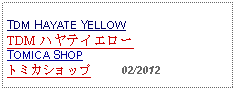 Text Box: TDM HAYATE YELLOWTDM ハヤテイエロー TOMICA SHOPトミカショップ     02/2012