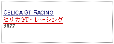 Text Box: CELICA GT RACINGセリカGT・レーシング 1977
